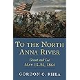 To the North Anna River: Grant and Lee, May 13–25, 1864