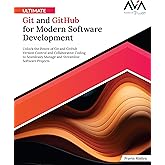 Ultimate Git and GitHub for Modern Software Development: Unlock the Power of Git and GitHub Version Control and Collaborative
