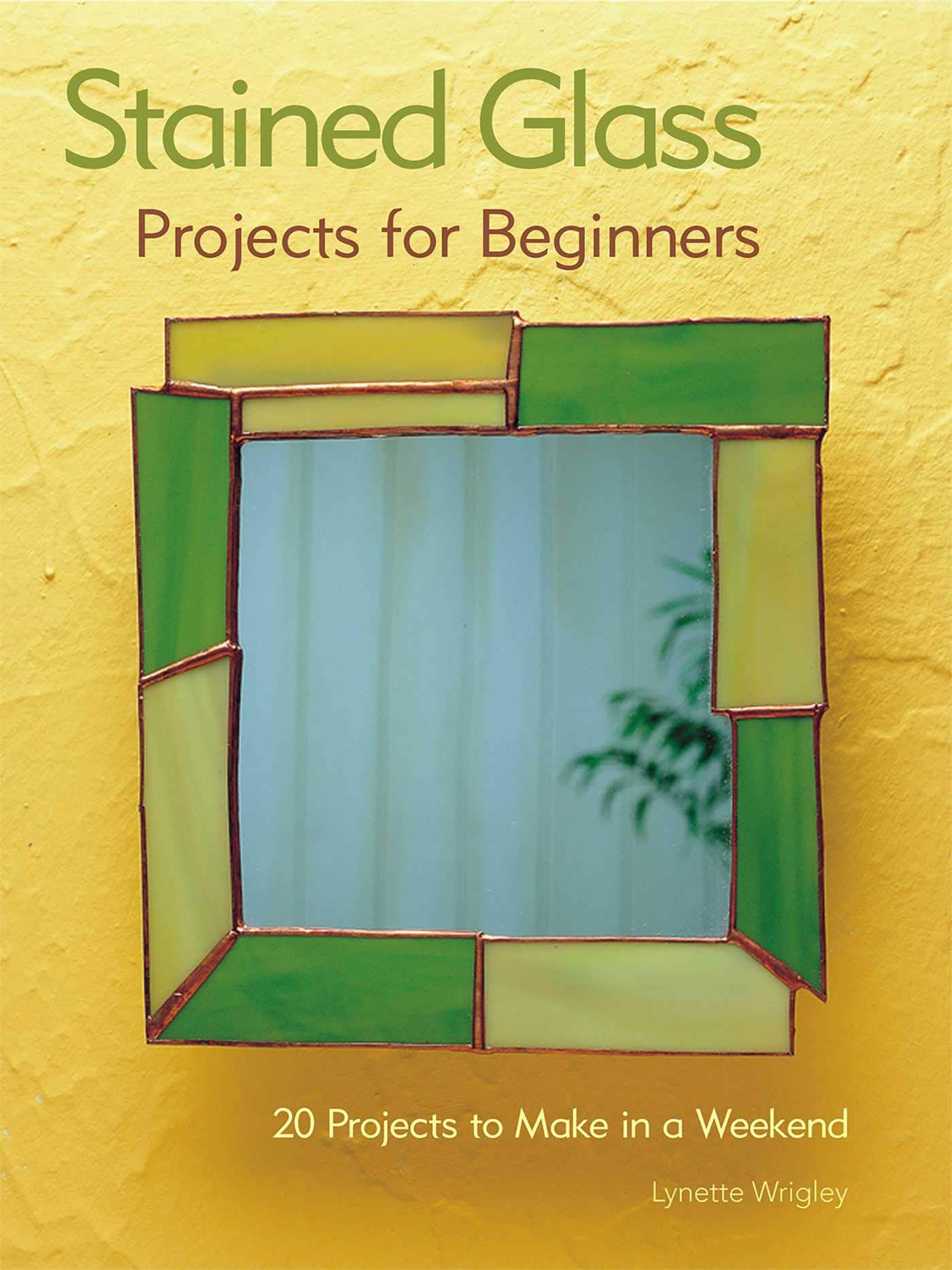 Stained-Glass-Projects-for-Beginners-31-Projects-to-Make-in-a-Weekend-IMM-Lifestyle-Beginner-Friendly-Tutorials-Step-by-Step-Instructions-for-Frames-Lightcatchers-Leaded-Window-Panels-More