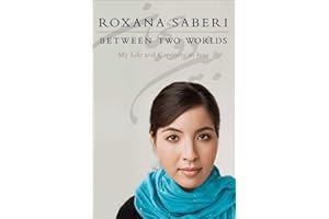 Between Two Worlds: My Life and Captivity in Iran – An Iranian-American Journalist's Harrowing Memoir of Wrongful Imprisonmen