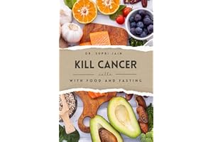 Kill Cancer Cells with Food and Fasting: Holistic Approach to Cancer Defense Through Natural Remedies | The Anti-Cancer Diet and Lifestyle Blueprint (Holistic Health & Longevity Series)