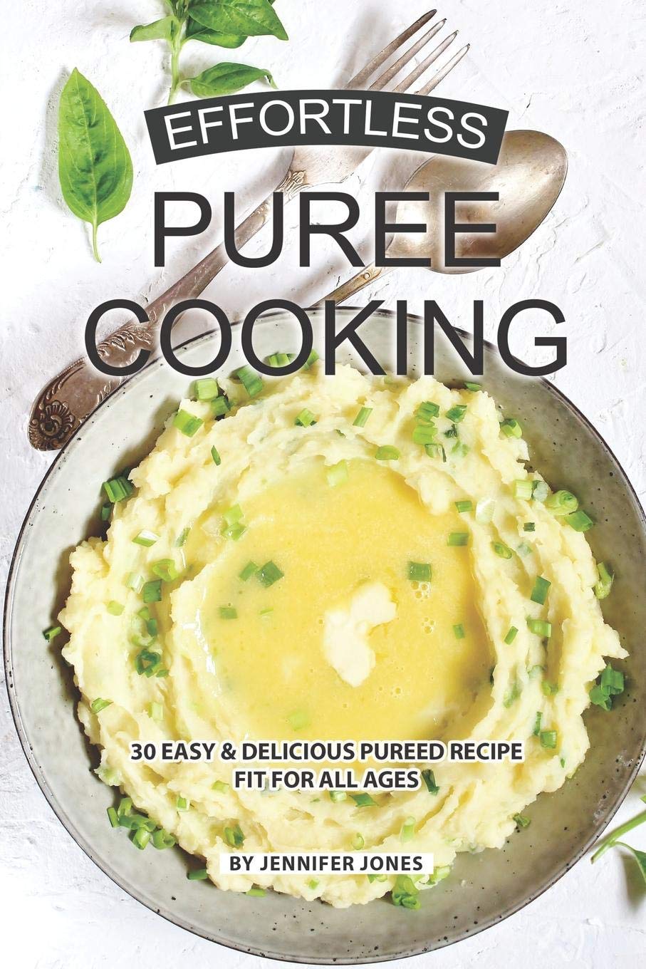 Effortless Puree Cooking 30 Easy Delicious Pureed Recipe Fit For All Ages Jones Jennifer 9781081267865 Amazon Com Books