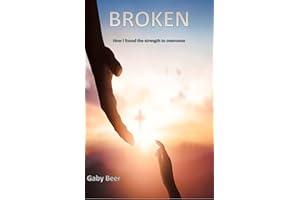 Broken: How I Found The Strength To Overcome