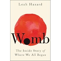 Womb: The Inside Story of Where We All Began: Hazard, Leah ...
