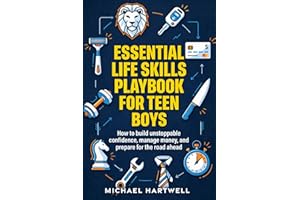Essential Life Skills Playbook For Teen Boys: How To Build Unstoppable Confidence, Manage Money, And Prepare For The Road Ahe