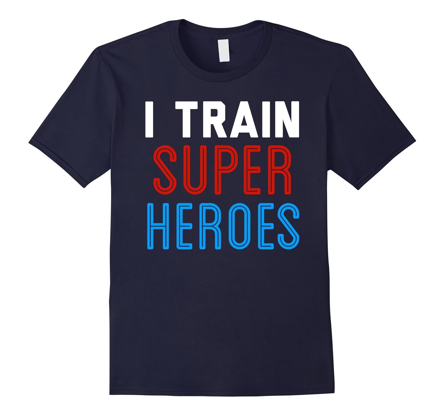 I Train Superheroes T-Shirt Teacher Funny Quote Tee-ANZ