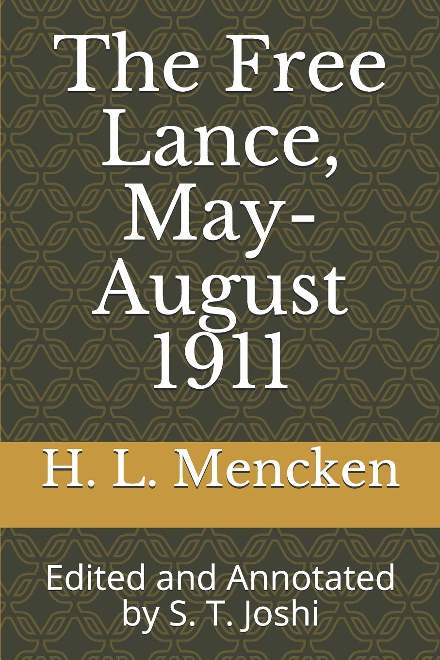 The Free Lance, May-August 1911: Edited and Annotated by S. T. Joshi: 23 (Collected Essays and Journalism of H. L. Mencken)