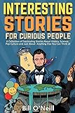 Interesting Stories For Curious People: A Collection of Fascinating Stories About History, Science, Pop Culture and Just…