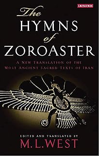 The Hymns of Zoroaster: A New Translation of the Most Ancient Sacred Texts of Iran