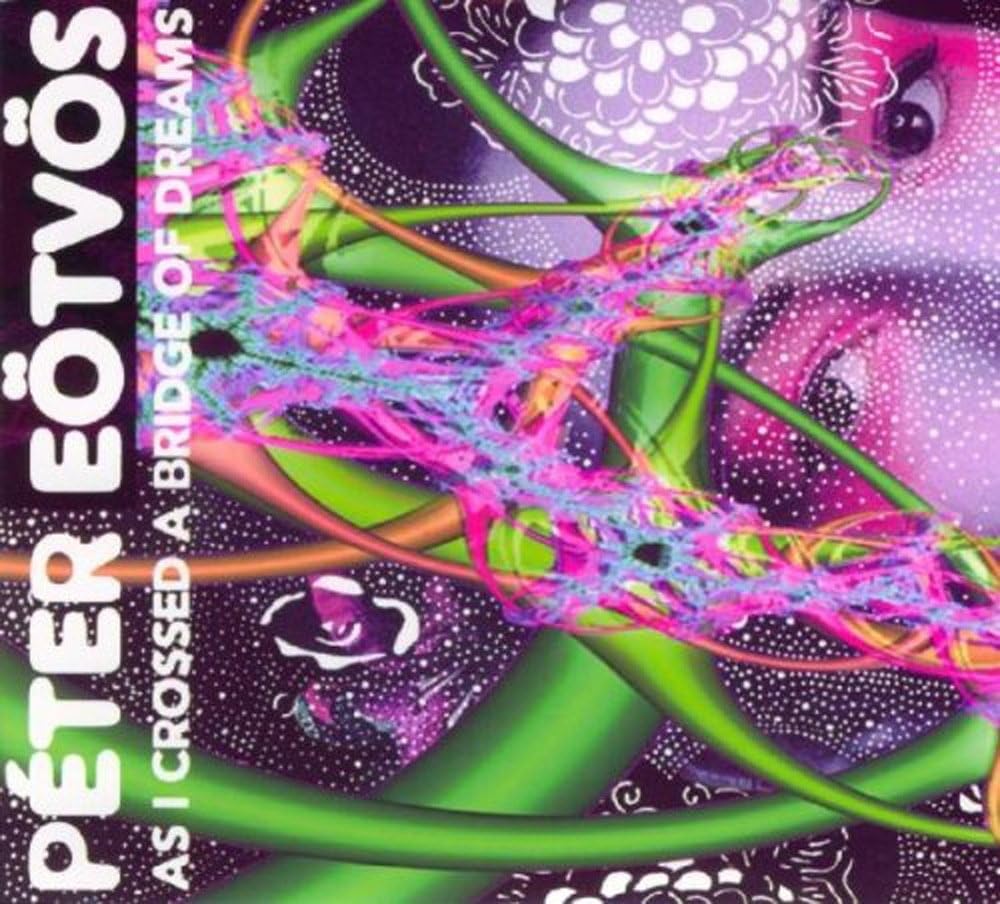 Peter Eotvos: As I Crossed A Bridge Of Dreams
