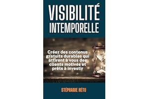 Visibilité intemporelle: Créez des contenus gratuits durables qui attirent à vous des clients motivés et prêts à investir (Fr