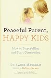Peaceful Parent, Happy Kids: How to Stop Yelling and Start Connecting