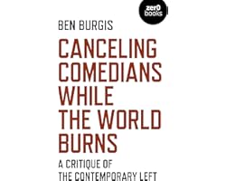 Canceling Comedians While the World Burns: A Critique Of The Contemporary Left