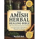 The Amish Herbal Healing Bible: 500+ Natural Remedies Passed Down for Generations – A Complete Guide to Self-Sufficient, Chemical-Free Healing