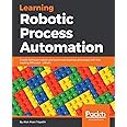 Learning Robotic Process Automation: Create Software robots and automate business processes with the leading RPA tool - UiPath