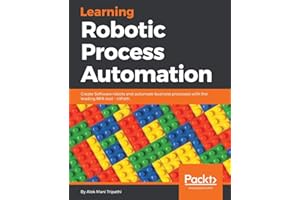 Learning Robotic Process Automation: Create Software robots and automate business processes with the leading RPA tool – UiPat