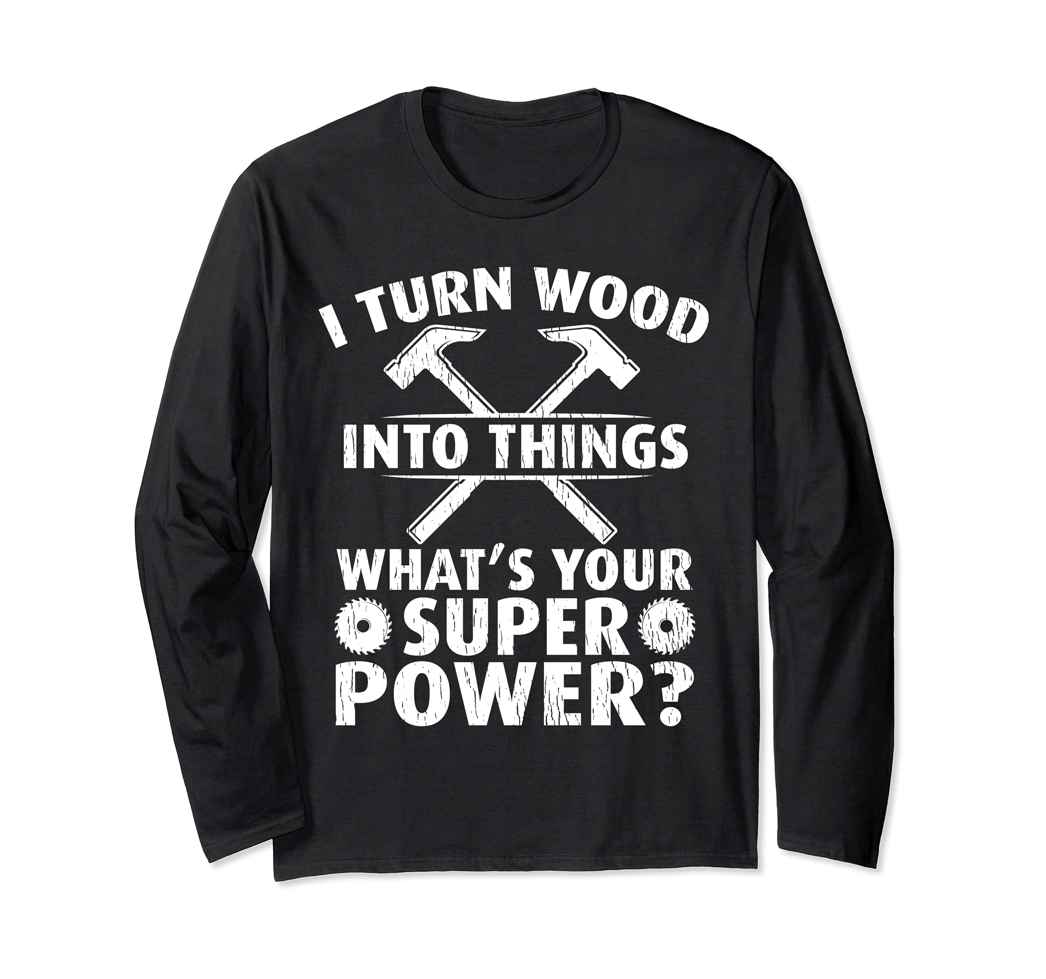 I Turn Wood Into Things Superpower Carpenter Long Sleeve T-Shirt