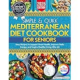 Simple & Quick Mediterranean Diet Cookbook for Seniors: Easy Recipes and a 30-Day Meal Plan to Support Heart Health, Improve Daily Energy, and Inspire Healthy Living After 60