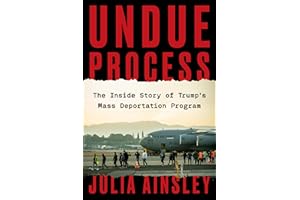 Undue Process: The Inside Story of Trump’s Mass Deportation Program