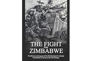 The Fight for Zimbabwe: The History and Legacy of the British Empire’s Attempt to Establish a Colony in the 19th Century