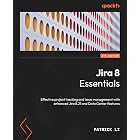 Jira 8 Essentials: Effective project tracking and issue management with enhanced Jira 8.21 and Data Center features, 6th Edition