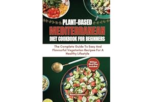 PLANT-BASED MEDITERRANEAN DIET COOKBOOK FOR BEGINNERS: The Complete Guide to Easy and Flavorful Vegetarian Recipes for a Heal