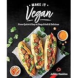 Make It Vegan: From Quick & Easy to Deep Fried & Delicious