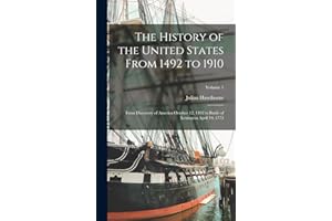 The History of the United States From 1492 to 1910: From Discovery of America October 12, 1492 to Battle of Lexington April 19, 1775; Volume 1