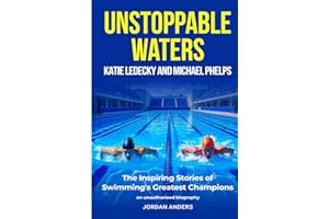 Unstoppable Waters: Katie Ledecky and Michael Phelps: The Inspiring Stories of Swimming's Greatest Champions