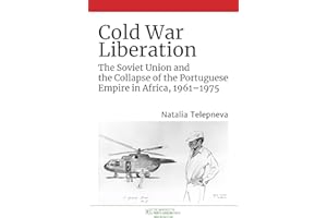 Cold War Liberation: The Soviet Union and the Collapse of the Portuguese Empire in Africa, 1961-1975
