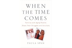 When the Time Comes: Families with Aging Parents Share Their Struggles and Solutions