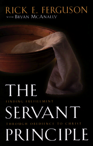 The Servant Principle: Finding Fulfillment Through Obedience to Christ by Rick E. Ferguson, Bryan McAnally