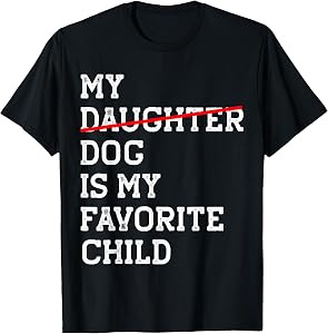 My Dog Is My Favorite Child Funny Replaced Daughter Mom Dad T-Shirt