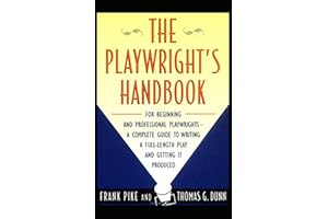 The Playwright's Handbook: For Beginning and Professional Playwrights--The First Complete Guide to Writing a Full-Length Play