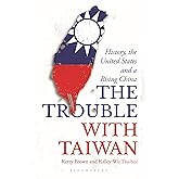 The Trouble with Taiwan: History, the United States and a Rising China (Asian Arguments)
