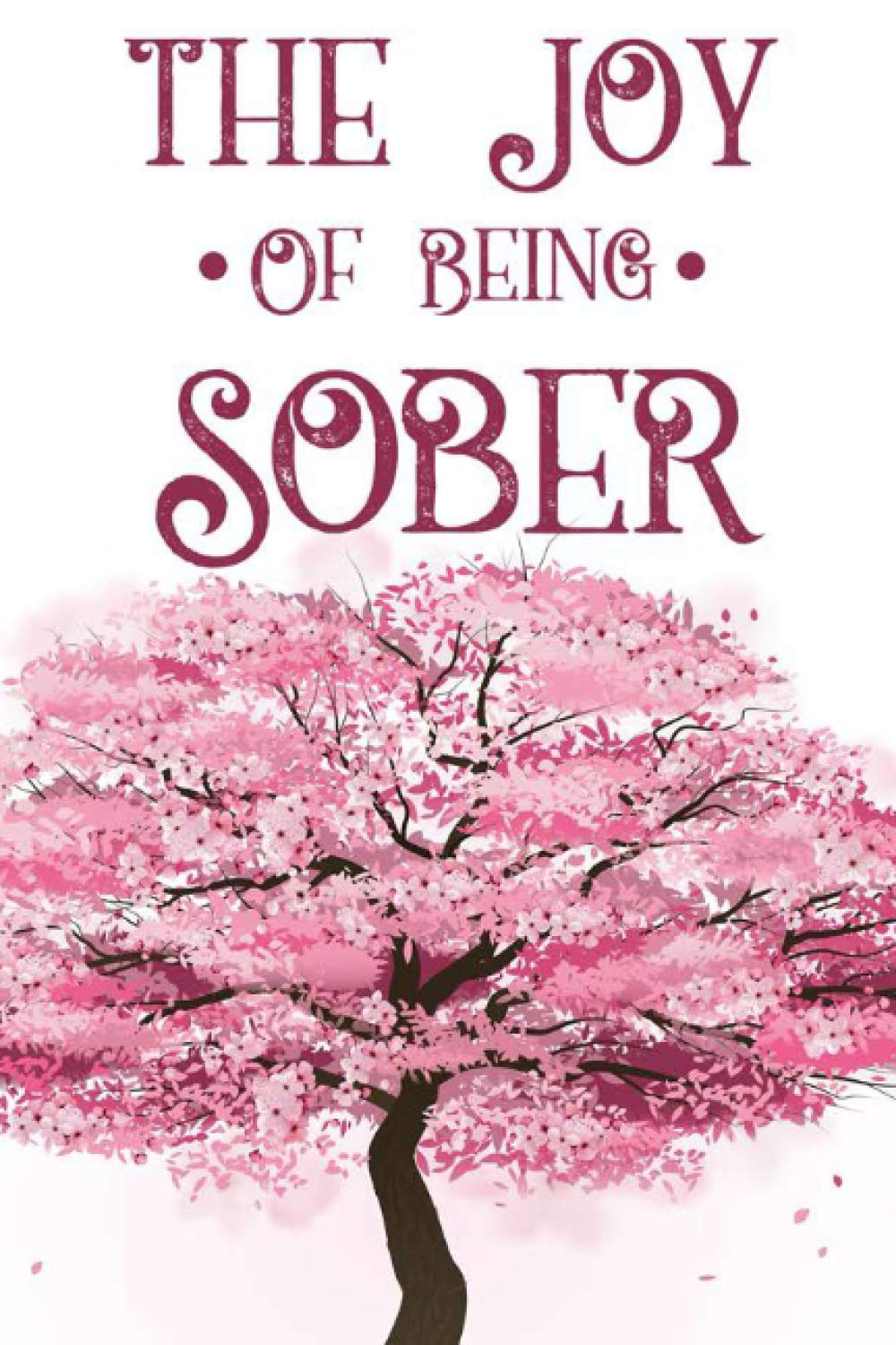 The Joy Of Being Sober: Wellness Notebook For Recovering Alcoholics, A Journal For Soberness And Self-Reflection