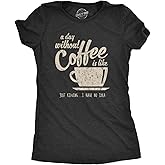 Womens A Day Without Coffee is Like Just Kidding I Have No Idea T Shirt Funny