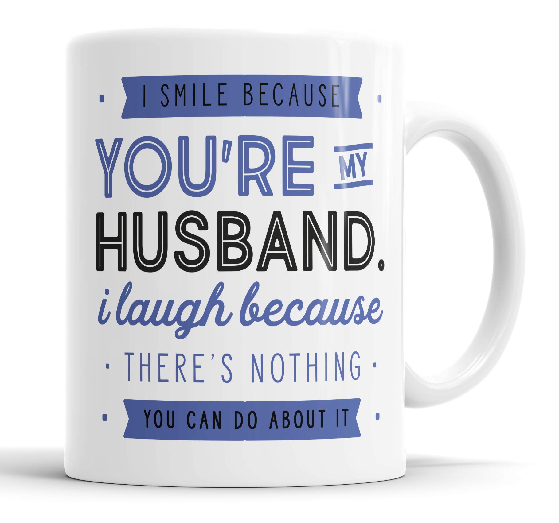 I Smile Because You're My Husband I Laugh Because There is Nothing You Can Do About It Mug Sarcasm Sarcastic Funny, Humour, Joke, Leaving Present, Friend Gift Cup Birthday Christmas, Ceramic Mugs