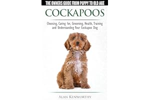 Cockapoos - The Owners Guide from Puppy to Old Age - Choosing, Caring for, Grooming, Health, Training and Understanding Your Cockapoo Dog
