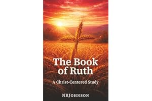 The Book of Ruth: A Christ-Centered Study of Redemption and the Kinsman-Redeemer