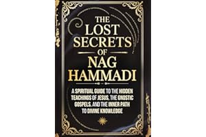 The Lost Secrets of Nag Hammadi: A Spiritual Guide to the Hidden Teachings of Jesus, the Gnostic Gospels, and the Inner Path to Divine Knowledge