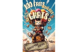 100 Faits Insolites sur les Chats - le Livre Ultime pour les Amoureux des nos Félins Préférés: Découvrez des Anecdotes Surpre