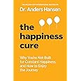 The Happiness Cure: Why You're Not Built for Constant Happiness, and How to Enjoy the Journey