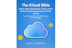 The iCloud Bible: Master Apple Cloud Storage, Photos, Device Backup & Synchronization Across All Your Devices