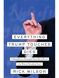 Everything Trump Touches Dies: A Republican Strategist Gets Real About the Worst President Ever