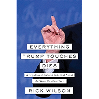 Everything Trump Touches Dies: A Republican Strategist Gets Real About the Worst President Ever