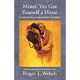 Mister, You Got Yourself a Horse: Tales of Old-Time Horse Trading