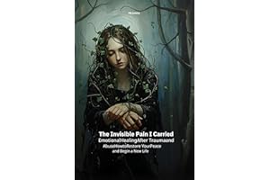 The Invisible Pain I Carried Emotional Healing After Trauma and Abuse .: Emotional Healing After Trauma and Abuse — A Journey