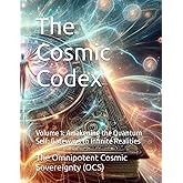 The Cosmic Codex: Volume 1: Awakening the Quantum Self: Gateways to Infinite Realities