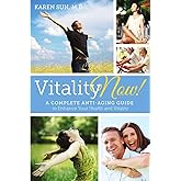 Vitality Now! A Complete Anti-aging Guide to Enhance your Health and Vitality